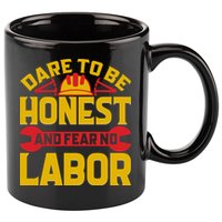 Dare To Be Honest And Fear No Labor Day Gift 11oz C Handle Ceramic Mug