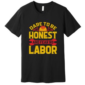 Dare To Be Honest And Fear No Labor Day Gift Premium T-Shirt