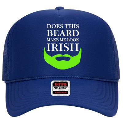 Does This Beard Make Me Look Irish Funny St Patty's High Crown Mesh Back Trucker Hat