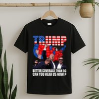 Donald Trump Better Coverage Than 5g Can You Hear Us Now T-Shirt