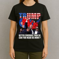 Donald Trump Better Coverage Than 5g Can You Hear Us Now T-Shirt