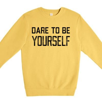 Dare To Be Yours Embrace Being Different Only One You Gift Premium Crewneck Sweatshirt