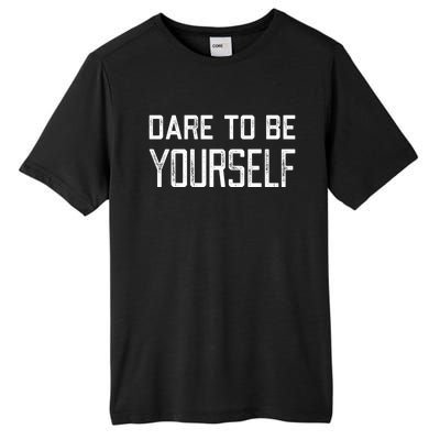 Dare To Be Yours Embrace Being Different Only One You Gift Tall Fusion ChromaSoft Performance T-Shirt