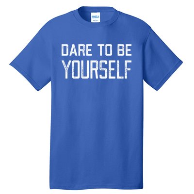 Dare To Be Yours Embrace Being Different Only One You Gift Tall T-Shirt