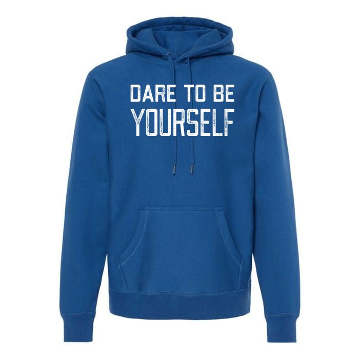 Dare To Be Yours Embrace Being Different Only One You Gift Premium Hoodie