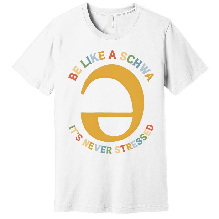 Dyslexia Teacher Be Like A Schwa Its Never Stressed Premium T-Shirt