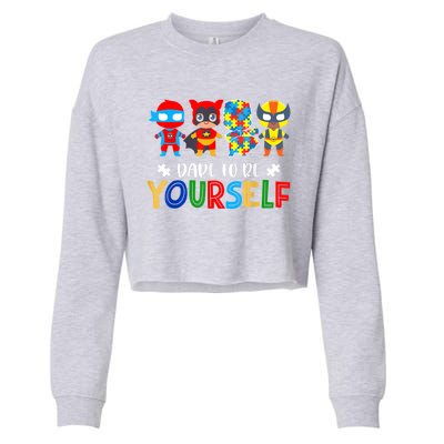 Dare To Be Yours Autism Awareness Superheroes Cool Gift Cropped Pullover Crew