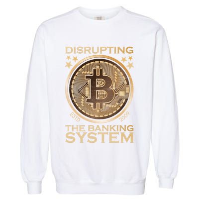 Disrupting The Banking System Since 2009 Btc Bitcoin Gift Garment-Dyed Sweatshirt
