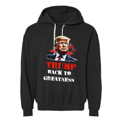 Donald Trump Back To Greatness President Trump 2024 Garment-Dyed Fleece Hoodie