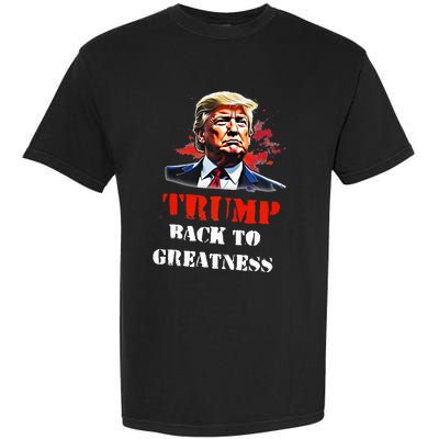 Donald Trump Back To Greatness President Trump 2024 Garment-Dyed Heavyweight T-Shirt