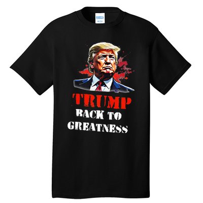 Donald Trump Back To Greatness President Trump 2024 Tall T-Shirt