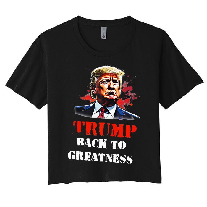 Donald Trump Back To Greatness President Trump 2024 Women's Crop Top Tee