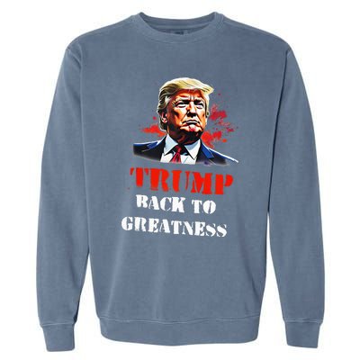 Donald Trump Back To Greatness President Trump 2024 Garment-Dyed Sweatshirt