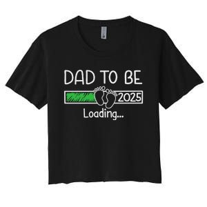 Dad To Be 2025 Dad Loading 2025 Father Expect Baby 2025 Women's Crop Top Tee