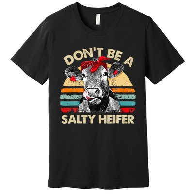 Don T Be A Salty Heifer Cows Lover Gift Vintage Farm Premium T-Shirt