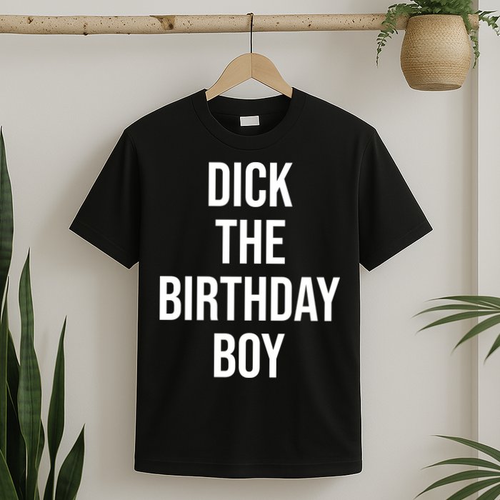 Dick The Birthday Boy Funny Humor Meme T-Shirt