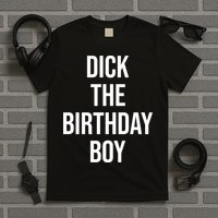 Dick The Birthday Boy Funny Humor Meme T-Shirt
