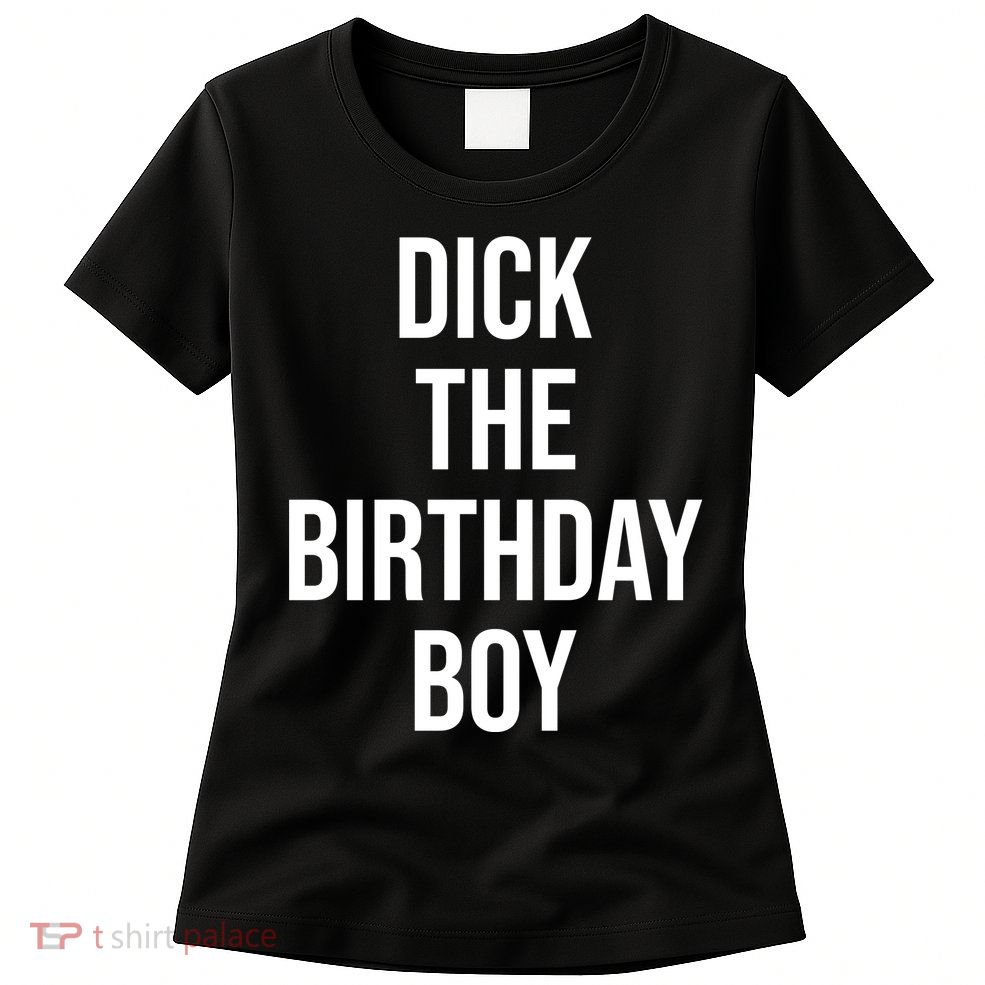 Dick The Birthday Boy Funny Humor Meme Women's T-Shirt