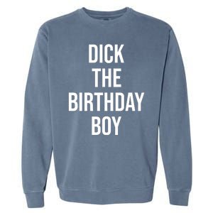 Dick The Birthday Boy Funny Humor Meme Garment-Dyed Sweatshirt