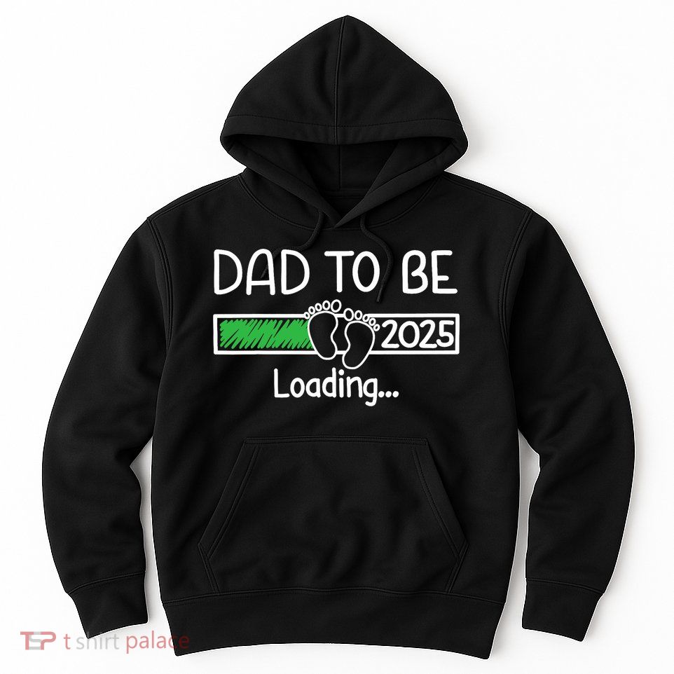Dad To Be 2025 Dad Loading 2025 Father Expect Baby 2025 Hoodie
