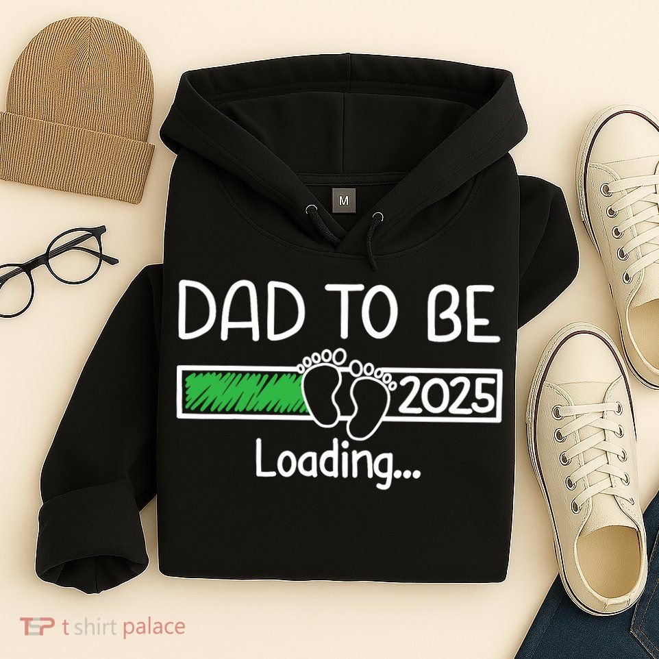 Dad To Be 2025 Dad Loading 2025 Father Expect Baby 2025 Hoodie