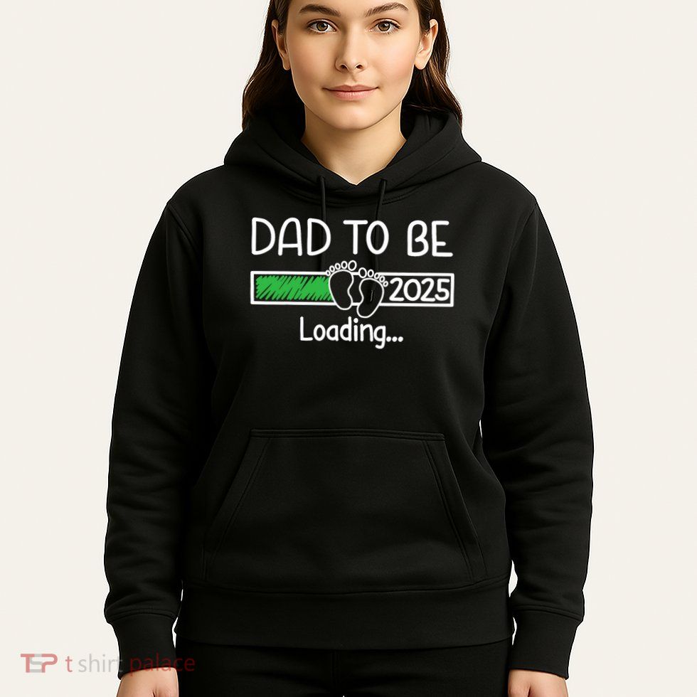 Dad To Be 2025 Dad Loading 2025 Father Expect Baby 2025 Hoodie