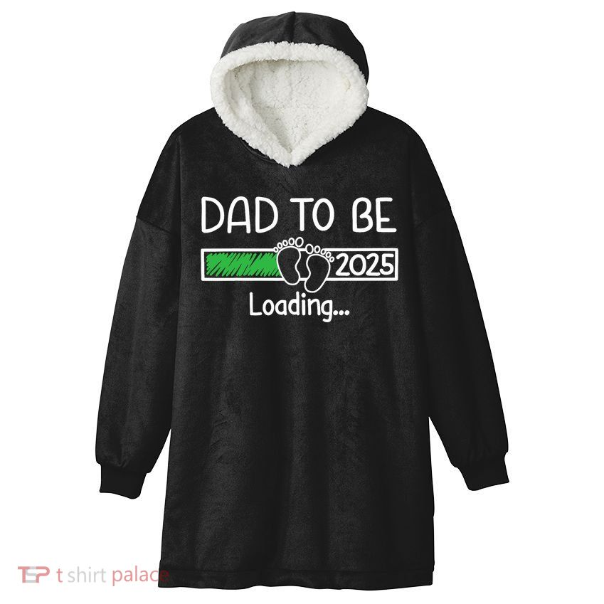 Dad To Be 2025 Dad Loading 2025 Father Expect Baby 2025 Hooded Wearable Blanket