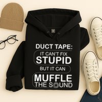 Duck Tape Can't Fix Stupid But Muffle The Sound Hoodie