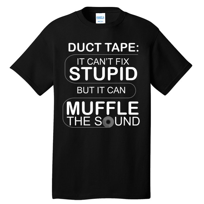 Duck Tape Can't Fix Stupid But Muffle The Sound Tall T-Shirt