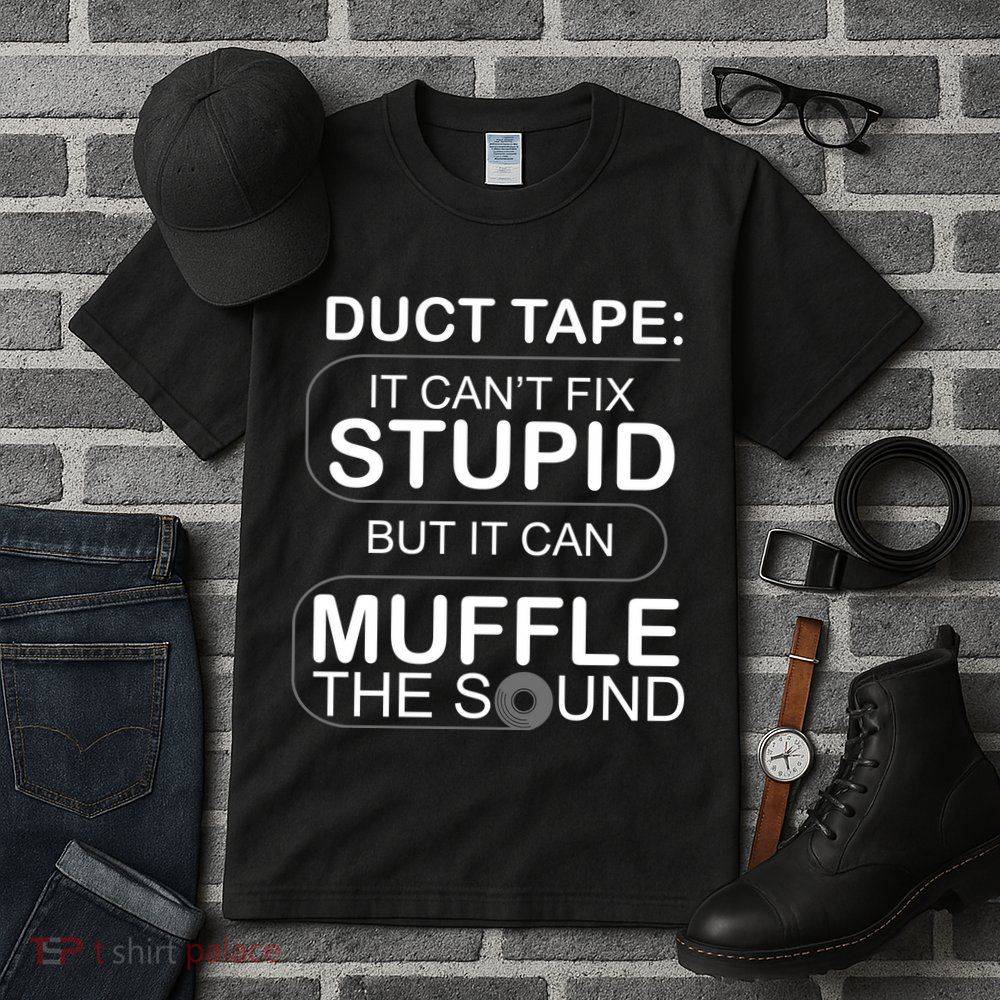 Duck Tape Can't Fix Stupid But Muffle The Sound Tall T-Shirt