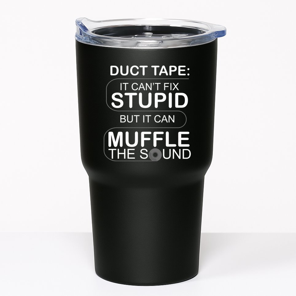 Duck Tape Can't Fix Stupid But Muffle The Sound Tumbler