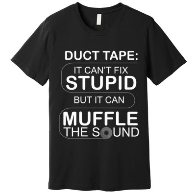 Duck Tape Can't Fix Stupid But Muffle The Sound Premium T-Shirt