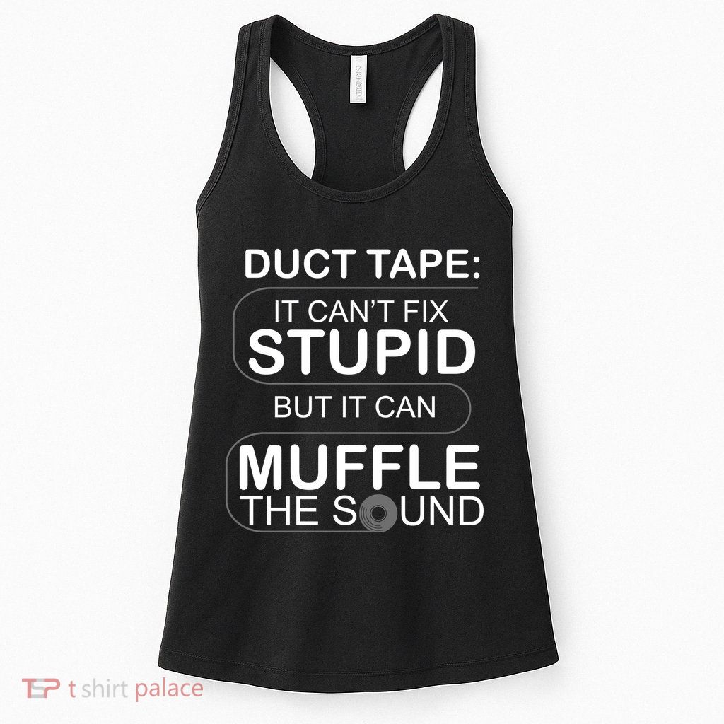 Duck Tape Can't Fix Stupid But Muffle The Sound Womens Tank Top