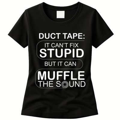 Duck Tape Can't Fix Stupid But Muffle The Sound Womens T-Shirt