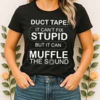 Duck Tape Can't Fix Stupid But Muffle The Sound Womens T-Shirt