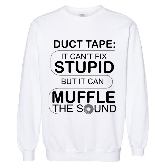 Duck Tape Can't Fix Stupid But Muffle The Sound Garment-Dyed Sweatshirt
