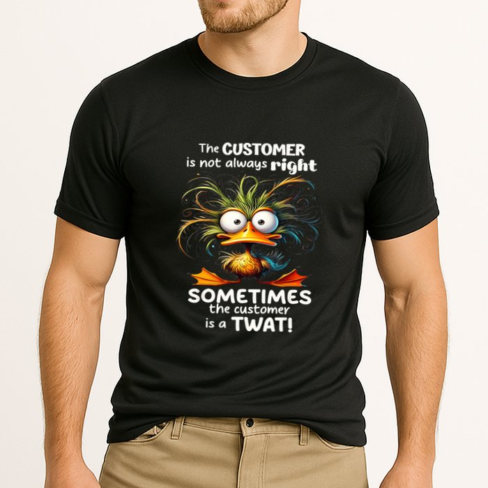 Duck The Customer Is Not Always Right Sometimes The Customer Performance Shirt