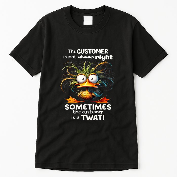 Duck The Customer Is Not Always Right Sometimes The Customer Tall T-Shirt