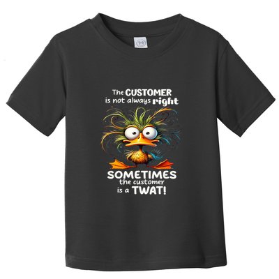 Duck The Customer Is Not Always Right Sometimes The Customer Toddler T-Shirt