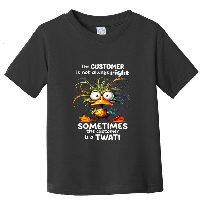 Duck The Customer Is Not Always Right Sometimes The Customer Toddler T-Shirt