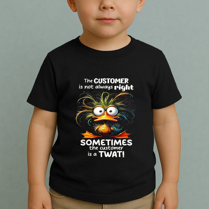Duck The Customer Is Not Always Right Sometimes The Customer Toddler T-Shirt