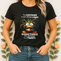 Duck The Customer Is Not Always Right Sometimes The Customer Womens T-Shirt