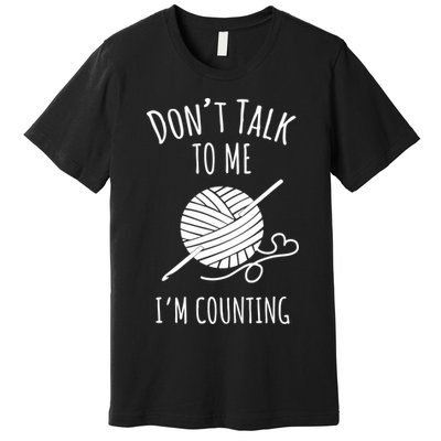Don't Talk Counting Crochet TShirt Crocheting Gift TShirt Premium T-Shirt
