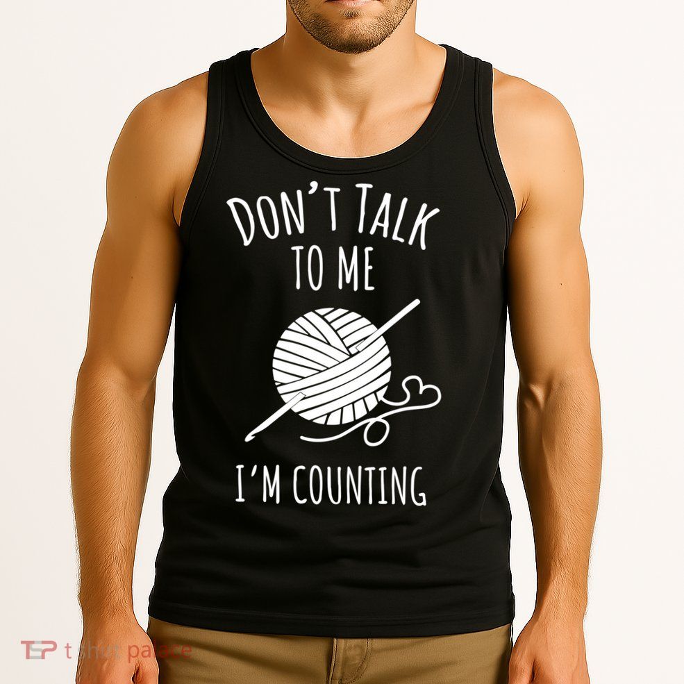 Don't Talk Counting Crochet TShirt Crocheting Gift TShirt Tank Top