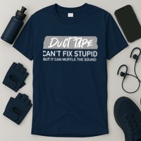 Duct Tape CanT Fix Stupid But It Can Muffle Sound T-Shirt
