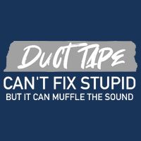 Duct Tape CanT Fix Stupid But It Can Muffle Sound T-Shirt