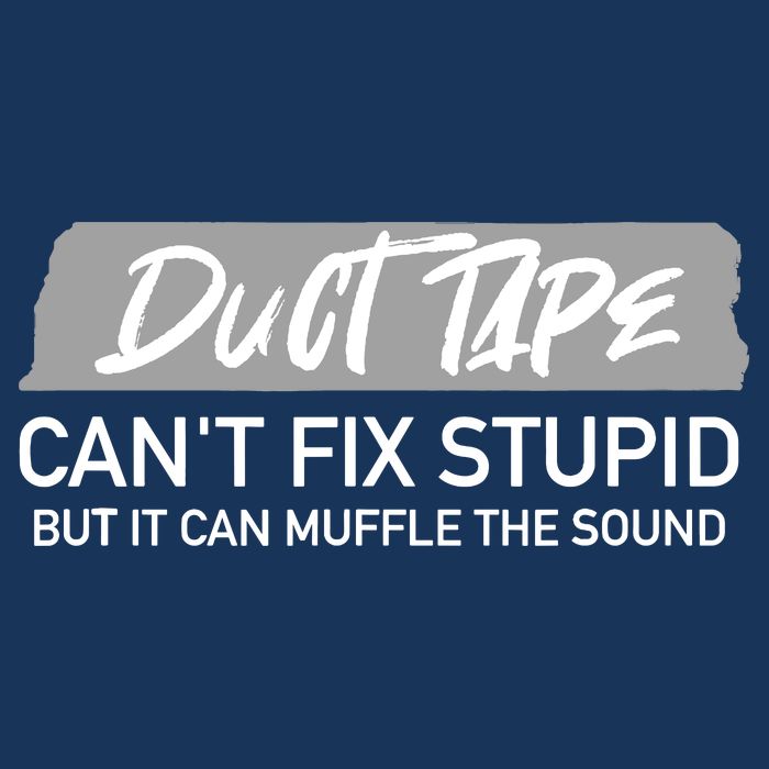 Duct Tape CanT Fix Stupid But It Can Muffle Sound T-Shirt