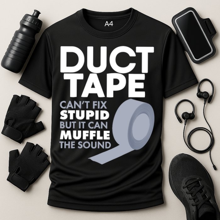 Duct Tape Can't Fix Stupid But Can Muffle The Sound Performance Shirt