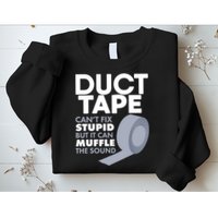 Duct Tape Can't Fix Stupid But Can Muffle The Sound Sweatshirt