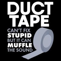 Duct Tape Can't Fix Stupid But Can Muffle The Sound Button